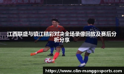 江西联盛与镇江精彩对决全场录像回放及赛后分析分享