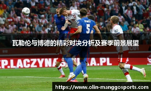 瓦勒伦与博德的精彩对决分析及赛季前景展望