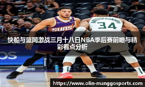 快船与篮网激战三月十八日NBA季后赛前瞻与精彩看点分析
